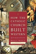 How The Catholic Church Built Western Civilization