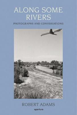 Along Some Rivers: Photographs and Conversations - Robert Adams - cover