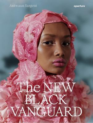 The New Black Vanguard: Photography Between Art and Fashion - Antwaun Sargent,Campbell Addy,Arielle Bobb-Willis - cover