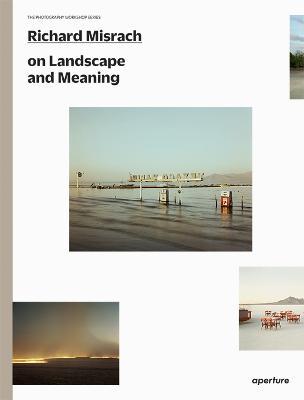Richard Misrach on Landscape and Meaning: The Photography Workshop Series - Richard Misrach - cover