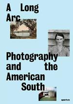 A Long Arc: Photography and the American South: Since 1845