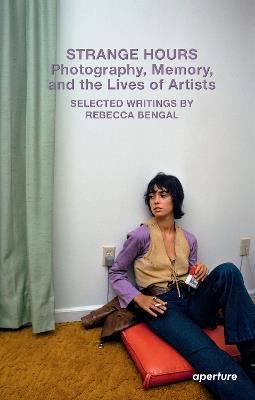 Strange Hours: Photography, Memory, and the Lives of Artists - Rebecca Bengal - cover