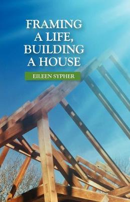 Framing a Life, Building a House - Eileen Sypher - cover