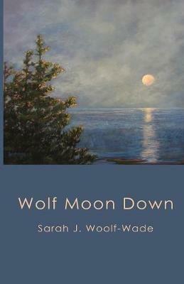 Wolf Moon Down - Sarah J Woolf-Wade - cover