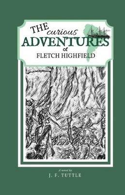 The Curious Adventures of Fletch Highfield - J F Tuttle - cover
