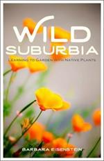 Wild Suburbia: Learning to Garden with Native Plants