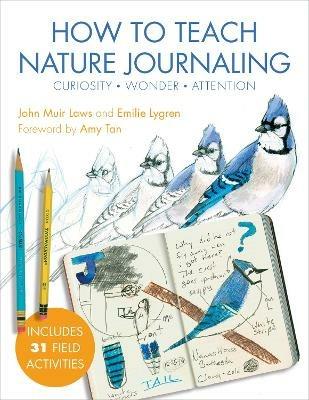 How to Teach Nature Journaling: Curiosity, Wonder, Attention - John Muir Laws,Emilie Lygren - cover