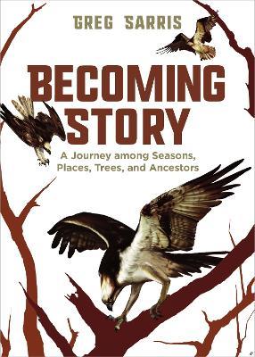 Becoming Story: A Journey among Seasons, Places, Trees, and Ancestors - Greg Sarris - cover