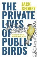 The Private Lives of Public Birds: Learning to Listen to the Birds Where We Live - Jack Gedney - cover