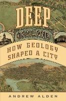 Deep Oakland: How Geology Formed a City - Andrew Alden - cover