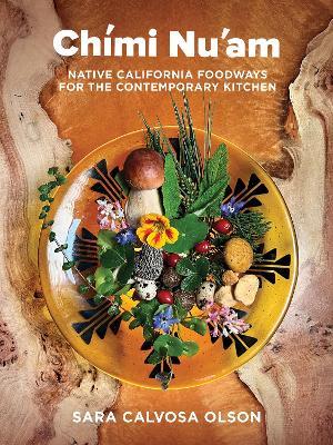 Chími Nu'am: Native California Foodways for the Contemporary Kitchen - Sara Calvosa Olson - cover