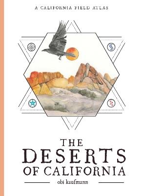 The Deserts of California: A California Field Atlas - Obi Kaufmann - cover
