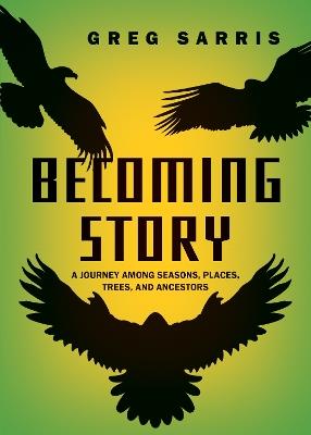 Becoming Story: A Journey among Seasons, Places, Trees, and Ancestors - Greg Sarris - cover
