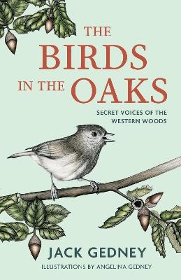The Birds in the Oaks: Secret Voices of the Western Woods - Jack Gedney - cover