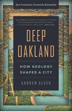 Deep Oakland: How Geology Shaped a City