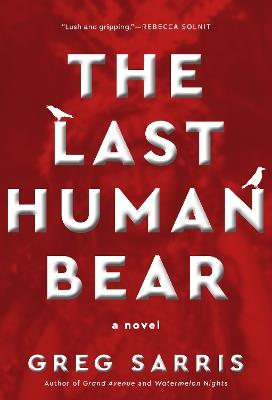 The Last Human Bear: A Novel - Greg Sarris - cover
