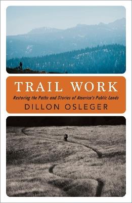 Trail Work: Restoring the Paths and Stories of America's Public Lands - Dillon Osleger - cover