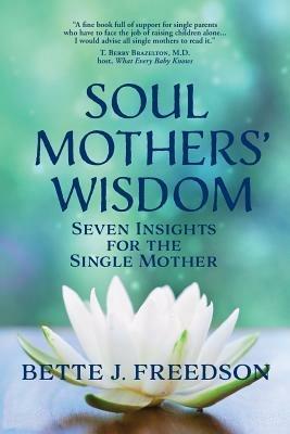 Soul Mothers' Wisdom: Seven Insights for the Single Mother - Bette J Freedson - cover