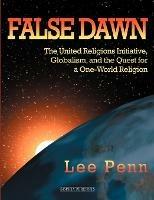 False Dawn: The United Religions Initiative, Globalism, and the Quest for a One-World Religion - Lee Penn - cover
