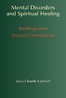 Mental Disorders & Spiritual Healing: Teachings from the Early Christian East - Jean-Claude Larchet - cover