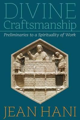 Divine Craftsmanship: Preliminaries to a Spirituality of Work - Jean Hani - cover