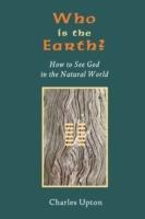 Who Is the Earth? How to See God in the Natural World - Charles Upton - cover