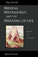 Mining, Metallurgy and the Meaning of Life - Roger Sworder - cover