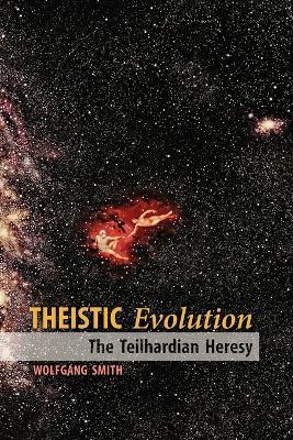 Theistic Evolution: The Teilhardian Heresy - Wolfgang Smith - cover
