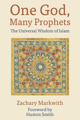 One God, Many Prophets: The Universal Wisdom of Islam - Zachary Markwith - cover
