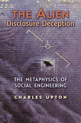 The Alien Disclosure Deception: The Metaphysics of Social Engineering - Charles Upton - cover