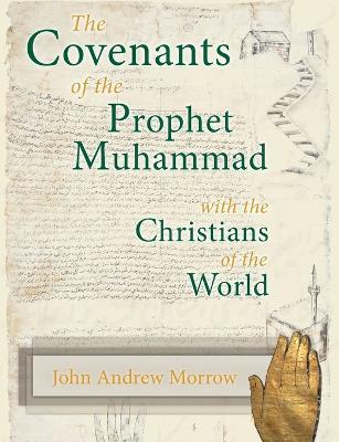 The Covenants of the Prophet Muhammad with the Christians of the World - John a Morrow - cover