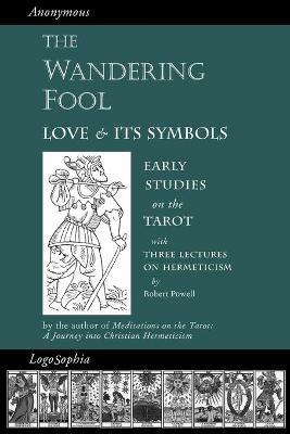 The Wandering Fool: Love and its Symbols, Early Studies on the Tarot - Valentin Tomberg,Robert Powell - cover