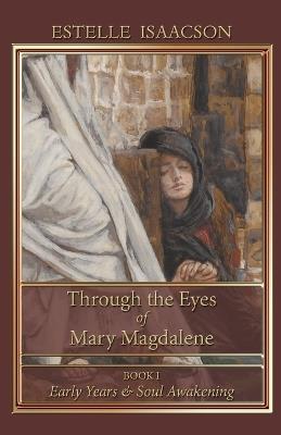 Through the Eyes of Mary Magdalene: Early Years & Soul Awakening - Estelle Isaacson - cover