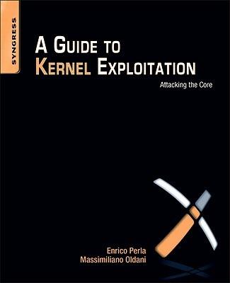 A Guide to Kernel Exploitation: Attacking the Core - Enrico Perla,Massimiliano Oldani - cover