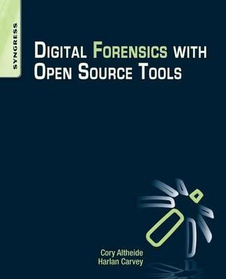 Digital Forensics with Open Source Tools - Harlan Carvey,Cory Altheide - cover