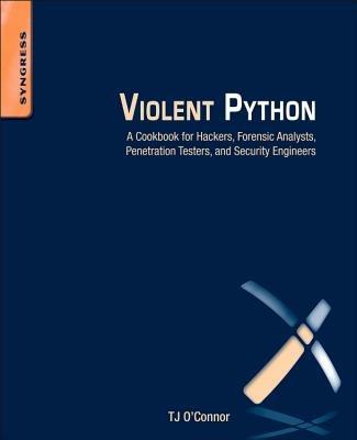 Violent Python: A Cookbook for Hackers, Forensic Analysts, Penetration Testers and Security Engineers - TJ O'Connor - cover