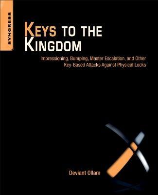 Keys to the Kingdom: Impressioning, Privilege Escalation, Bumping, and Other Key-Based Attacks Against Physical Locks - Deviant Ollam - cover
