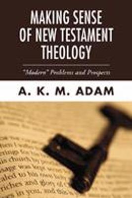 Making Sense of New Testament Theology: Modern Problems and Prospects - A. K. M. Adam - cover