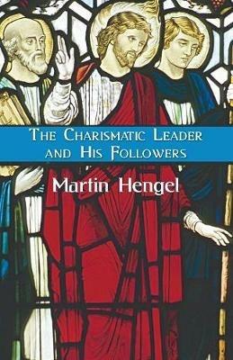 The Charismatic Leader and His Followers - Martin Hengel - cover
