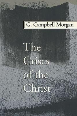 The Crises of the Christ - G Campbell Morgan - cover