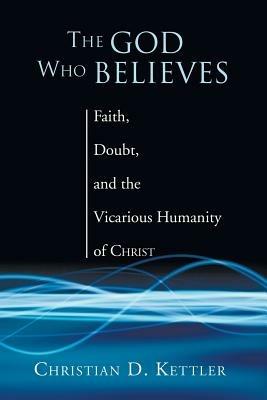 The God Who Believes - Christian D Kettler - cover