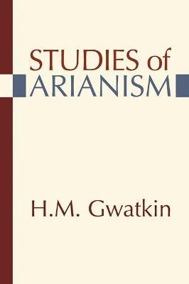 Studies of Arianism - Henry M Gwatkin - cover
