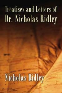Treatises and Letters of Dr. Nicholas Ridley - Nicholas Ridley - cover