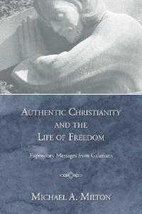Authentic Christianity and the Life of Freedom - Michael A Milton - cover
