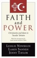 Faith and Power: Christianity and Islam in "Secular" Britain - Lesslie Newbigin,Lamin Sanneh,Jenny Taylor - cover