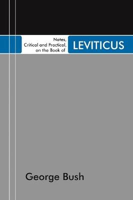 Notes, Critical and Practical, on the Book of Leviticus: Designed as a General Help to Biblical Reading and Instruction - George Bush - cover