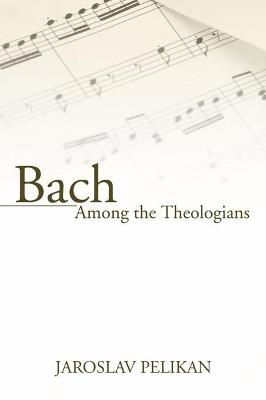 Bach Among the Theologians - Jaroslav Pelikan - cover