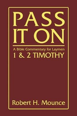 Pass It on: A Bible Commentary for Laymen: First and Second Timothy - Robert H. Mounce - cover