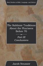 The Rabbinic Traditions About the Pharisees Before 70, Part III