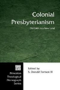 Colonial Presbyterianism: Old Faith in a New Land : Commemorating the 300th Anniversary of the First Presbytery in America - cover